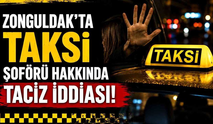Zonguldak'ta Taksi şoförü hakkında taciz iddiası