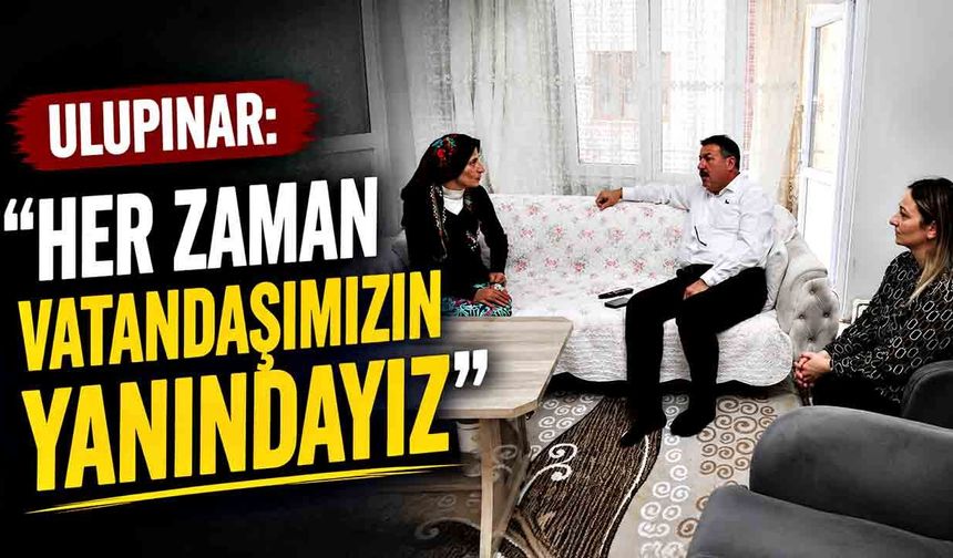 Ulupınar: “Her zaman vatandaşımızın yanındayız”