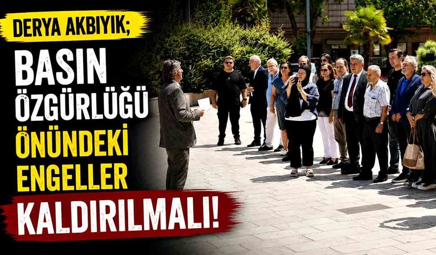 Derya Akbıyık; “Basın Özgürlüğü Önündeki Engeller Kaldırılmalı”