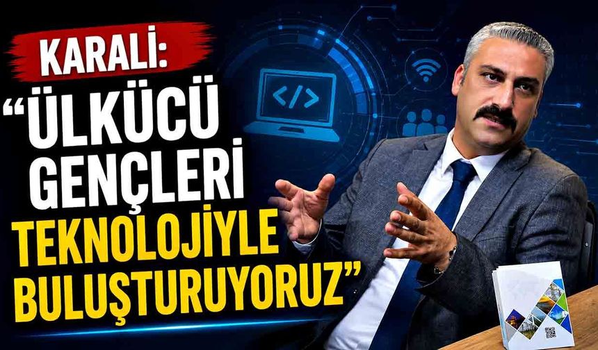 Karali: “Ülkücü gençleri teknolojiyle buluşturuyoruz”