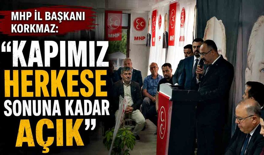 MHP İl Başkanı Korkmaz: “Kapımız herkese sonuna kadar açık”