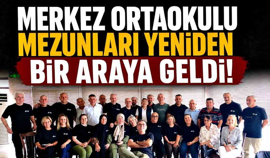 Merkez Ortaokulu mezunları yeniden bir araya geldi