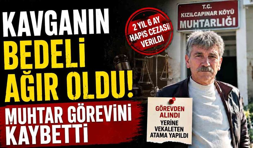 Kavganın Bedeli Ağır Oldu! Muhtar Görevini Kaybetti
