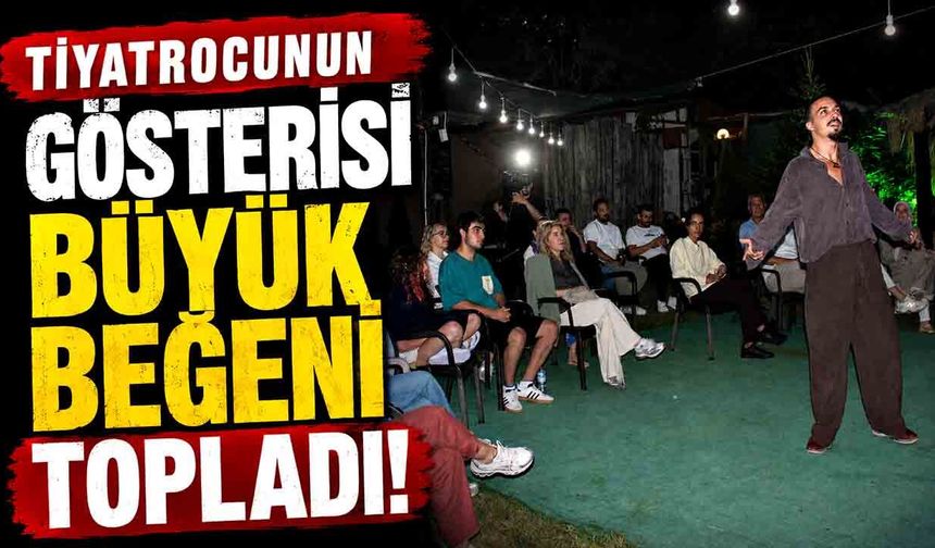 Tiyatrocunun gösterisi büyük beğeni topladı