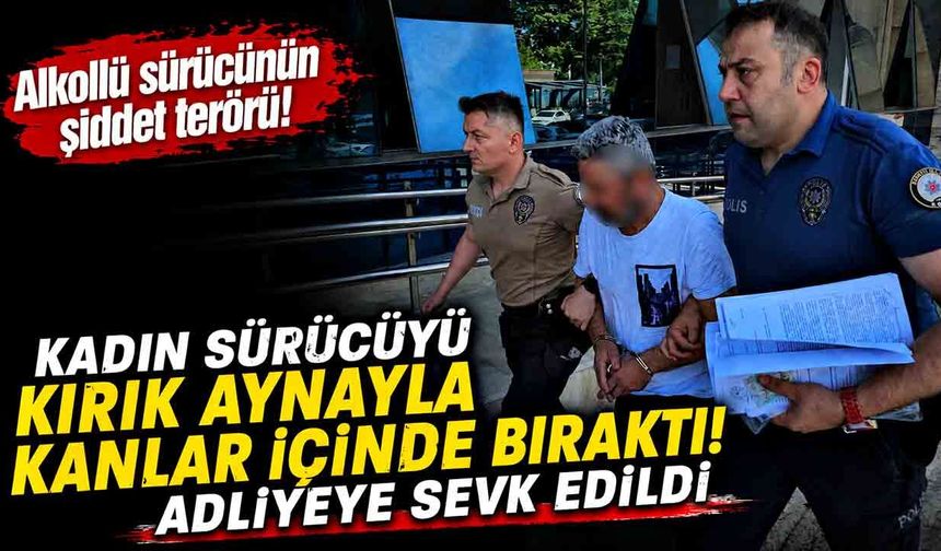 Kırık Aynayla Dehşet Saçtı! Saldırgan Sürücü Hakim Karşısında