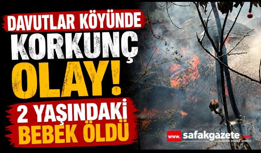 Davutlar köyünde korkunç olay! 2 yaşındaki bebek öldü