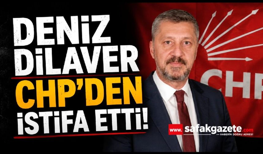 Deniz Dilaver CHP'den istifa etti