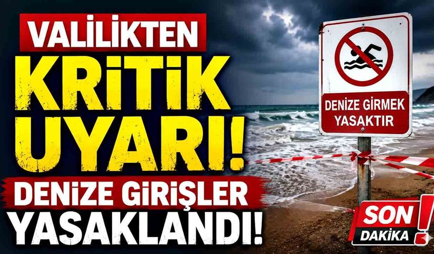 Valilikten Kritik Uyarı! Denize Girişler Yasaklandı!