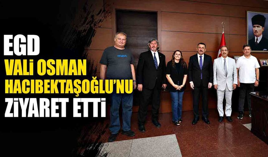 EGD Vali Osman Hacıbektaşoğlu’nu Ziyaret Etti