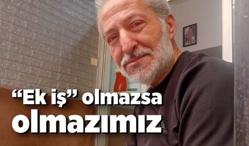 “Ek iş” olmazsa olmazımız