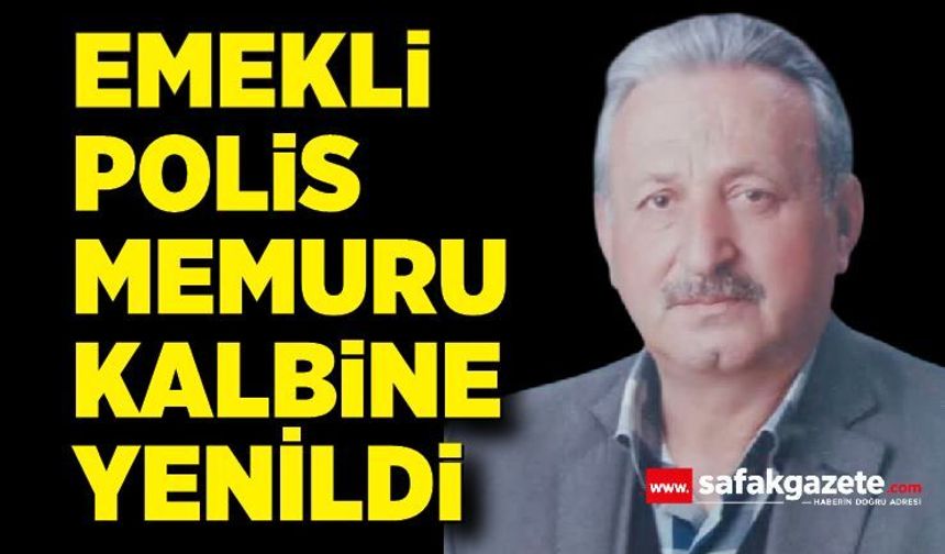 Emekli polis memuru Saadettin Kendirci kalbine yenildi