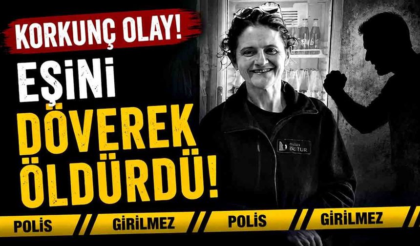 Korkunç olay! Eşini döverek öldürdü