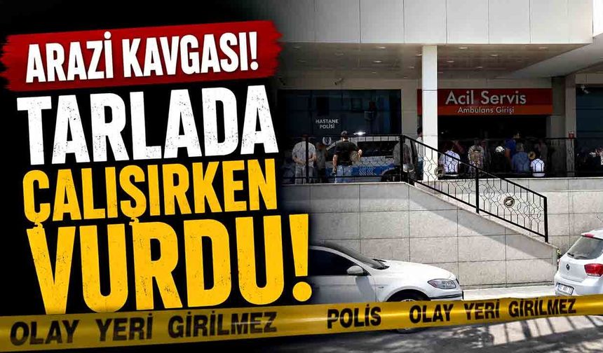 Arazi kavgası! Tarlada çalışırken vurdu