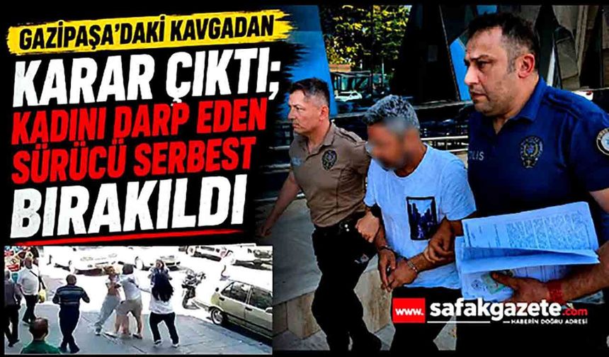 Gazipaşa’daki kavgadan karar çıktı; Kadını darp eden sürücü serbest bırakıldı