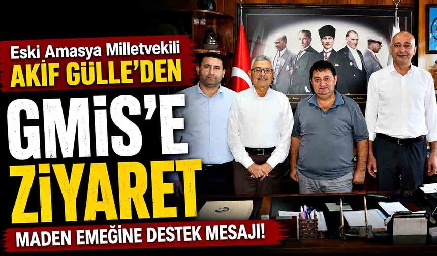 Eski Amasya Milletvekili Akif Gülle'den GMİS'e ziyaret