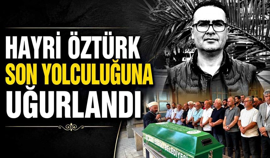 Hayri Öztürk son yolculuğuna uğurlandı