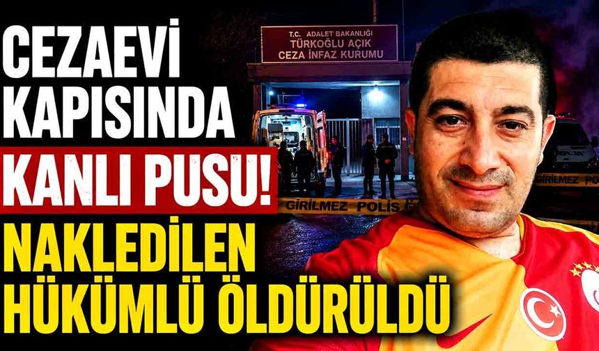 Cezaevine nakledilen hükümlü uğradığı silahlı saldırıda öldü