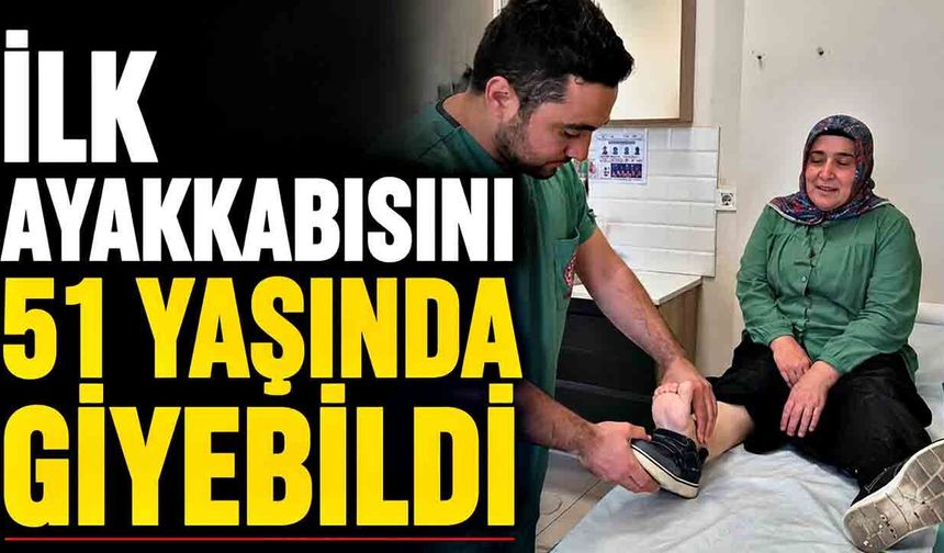 İlk ayakkabısını 51 yaşında giyebildi