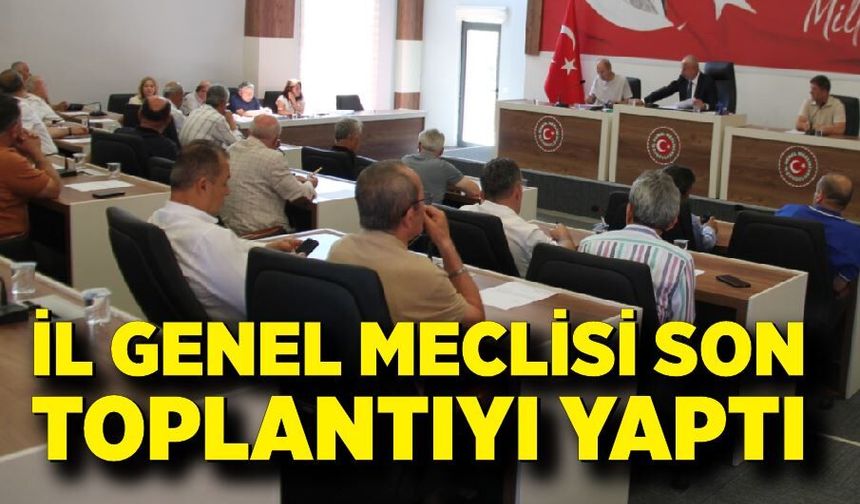 İl Genel Meclisi son toplantıyı yaptı