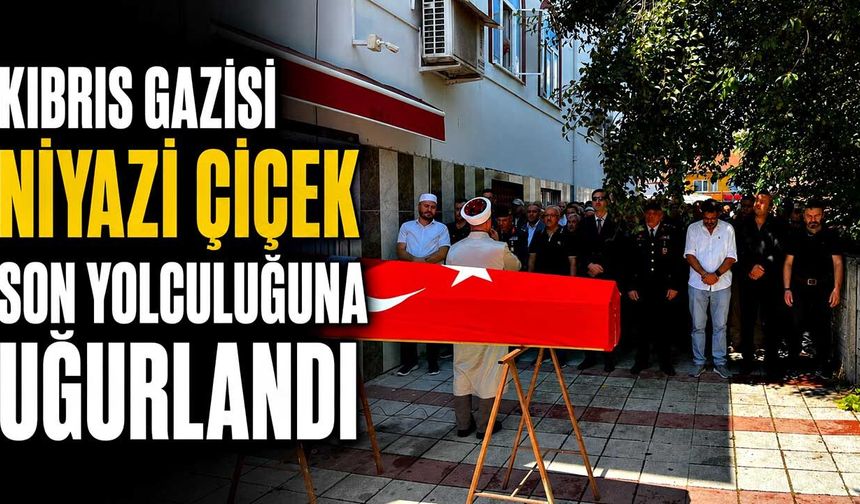 Kıbrıs gazisi Niyazi Çiçek son yolculuğuna uğurlandı