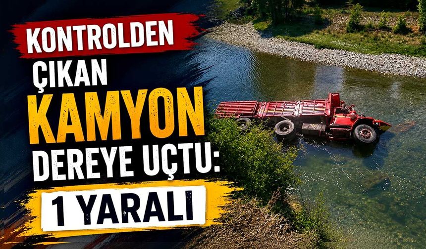 Kontrolden çıkan kamyon dereye uçtu: 1 yaralı