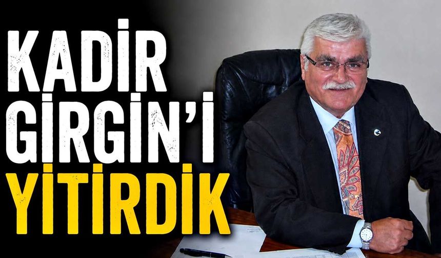 Kadir Girgin’i yitirdik