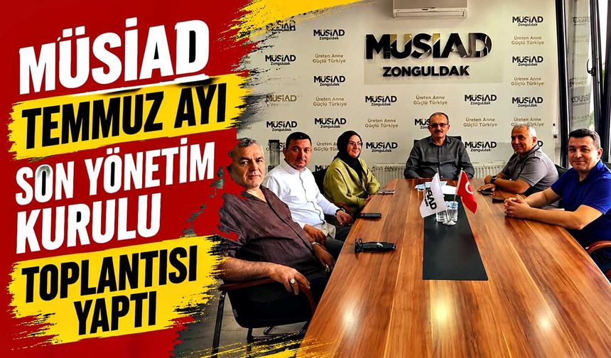 MÜSİAD Temmuz ayı son yönetim kurulu toplantısı yaptı
