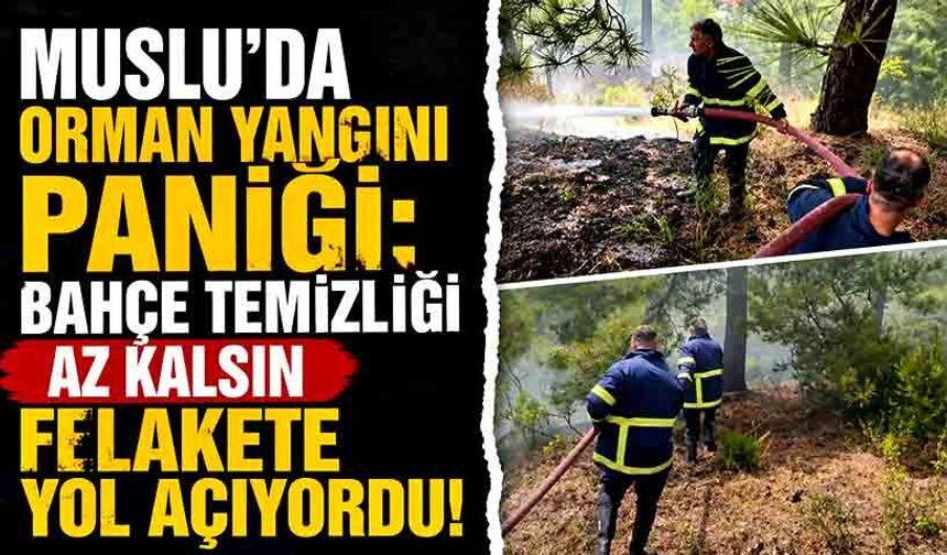 Muslu'da orman yangını paniği: Bahçe temizliği az kalsın felakete yol açıyordu!