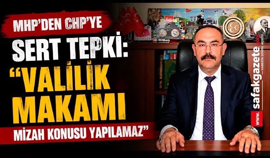 MHP'den CHP'ye Sert Tepki: "Valilik Makamı Mizah Konusu Yapılamaz"