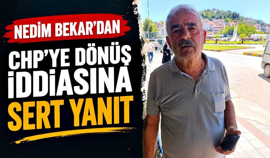 Nedim Bekar'dan CHP’ye dönüş iddiasına sert yanıt