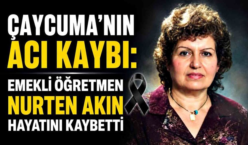 Çaycuma'nın Acı Kaybı: Emekli Öğretmen Nurten Akın Hayatını Kaybetti