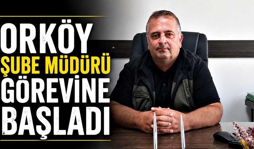 Orköy Şube Müdürü görevine başladı