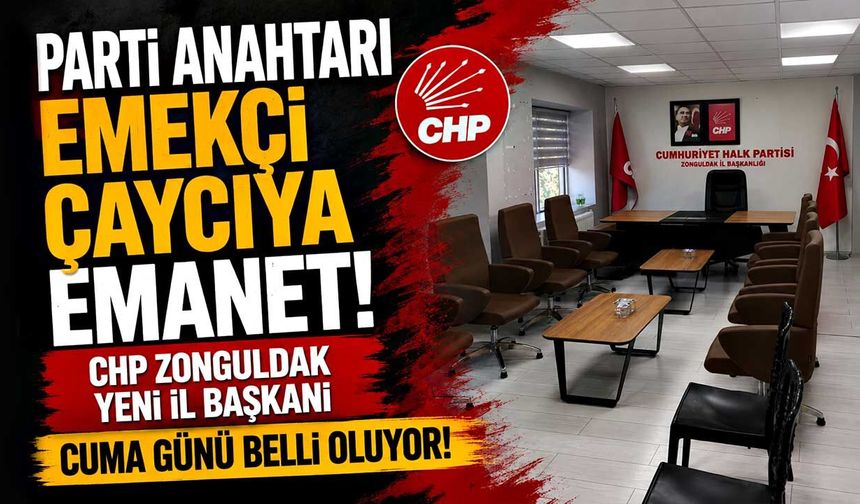 Parti anahtarı emekçi çaycıya emanet! CHP Zonguldak yeni il başkanı Cuma günü belli oluyor!