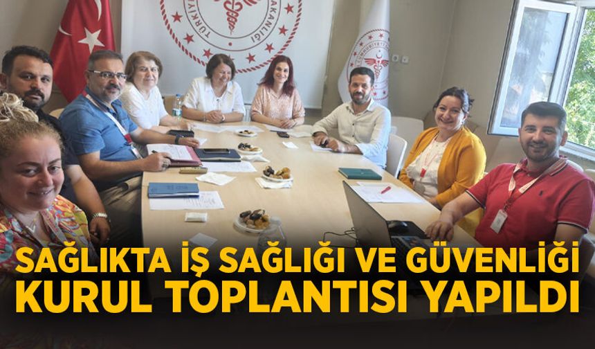 Sağlıkta İş Sağlığı Ve Güvenliği Kurul Toplantısı yapıldı