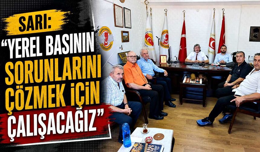 Sarı: “Yerel basının sorunlarını çözmek için çalışacağız”