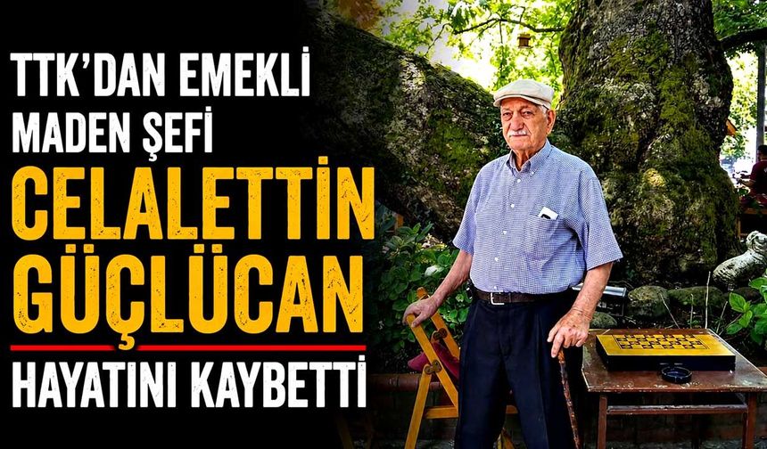 TTK'dan emekli maden şefi Celalettin Güçlücan hayatını kaybetti