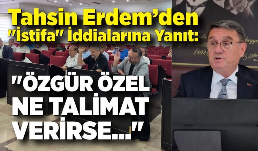 Tahsin Erdem’den "İstifa" İddialarına Yanıt: "Özgür Özel Ne Talimat Verirse..."