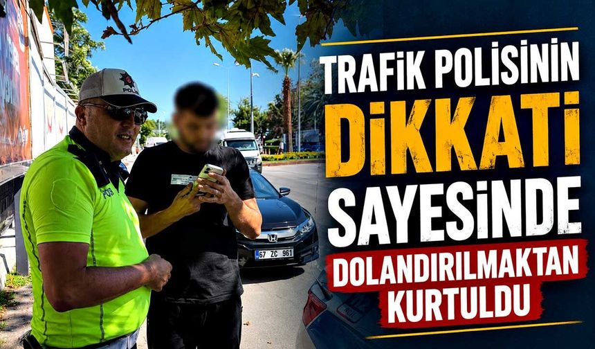 Trafik polisinin dikkati sayesinde dolandırılmaktan kurtuldu