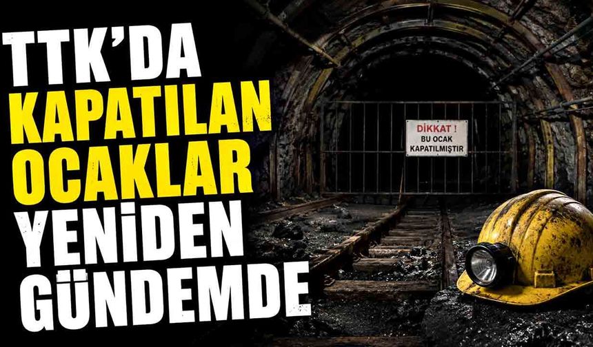 TTK’da kapatılan ocaklar yeniden gündemde