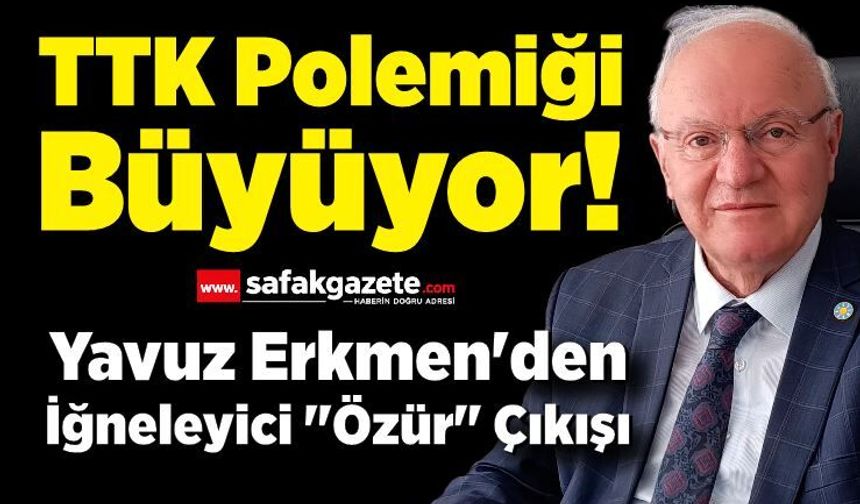 TTK Polemiği Büyüyor! Erkmen'den İğneleyici "Özür" Çıkışı