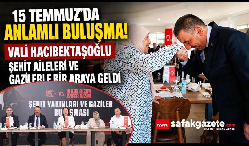 Vali Osman Hacıbektaşoğlu, şehit yakınları ve gaziler ile bir araya geldi