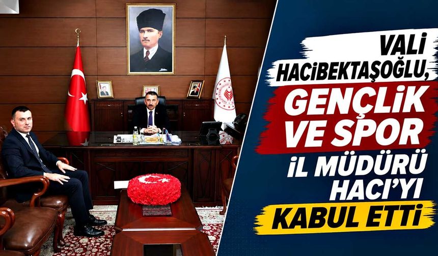 Vali Hacıbektaşoğlu, Gençlik ve Spor İl Müdürü Hacı'yı kabul etti