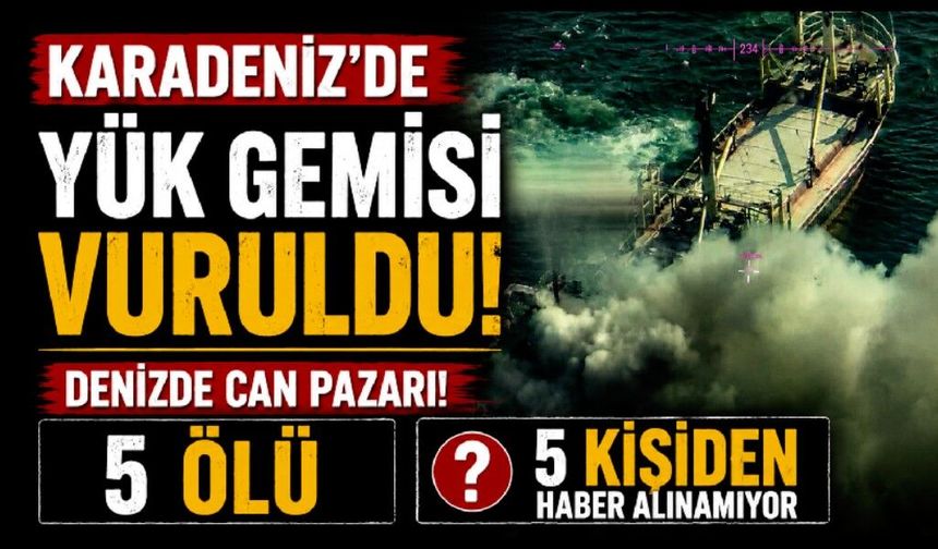 Rusya, Karadeniz’de yük gemisini vurdu: 5 ölü, 5 kişiden haber alınamıyor