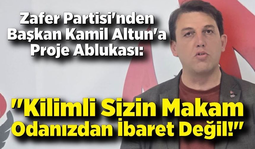 Zafer Partisi'nden Başkan Kamil Altun'a Proje Ablukası: "Kilimli Sizin Makam Odanızdan İbaret Değil!"