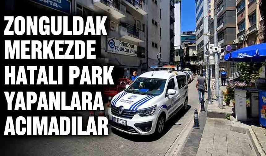 Zonguldak merkezde hatalı park yapanlara acımadılar