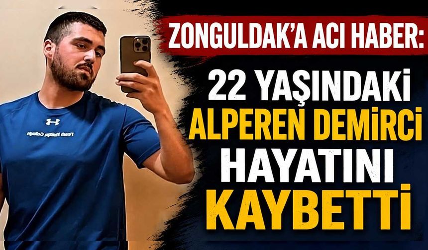 Zonguldak'a acı haber: 22 Yaşındaki Alperen Demirci hayatını kaybetti