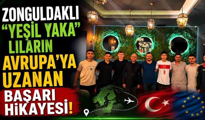 Zonguldaklı "Yeşil Yaka”lıların Avrupa’ya uzanan başarı hikayesi!