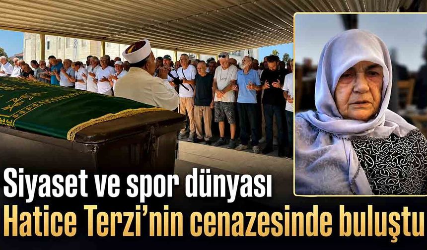 Siyaset ve spor dünyası Hatice Terzi’nin cenazesinde buluştu