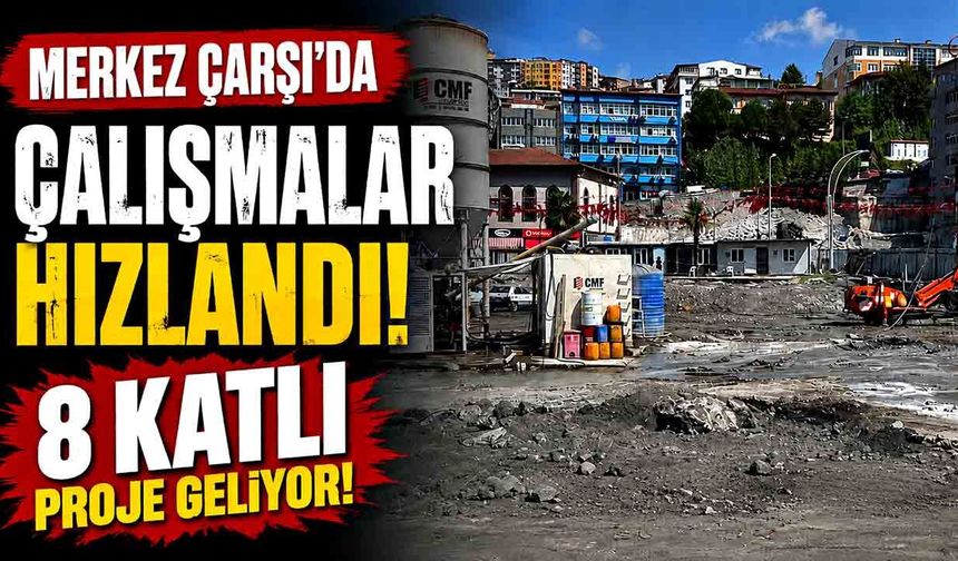 Merkez Çarşı’da çalışmalar hızlandı: 8 katlı proje geliyor!
