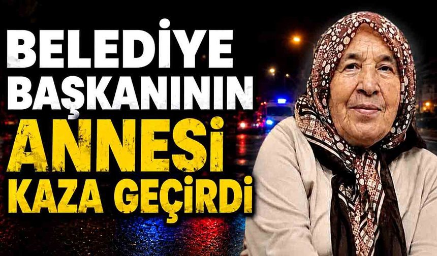 Başkan Özcan Ulupınar’ın annesi kaza geçirdi